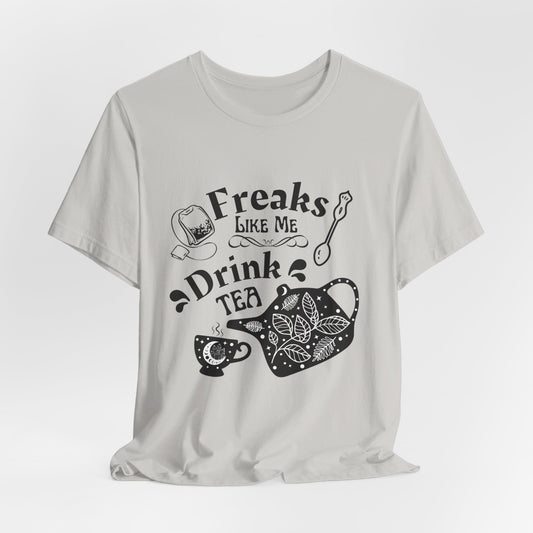 Freaks Like Me Drink Tea - T-shirt