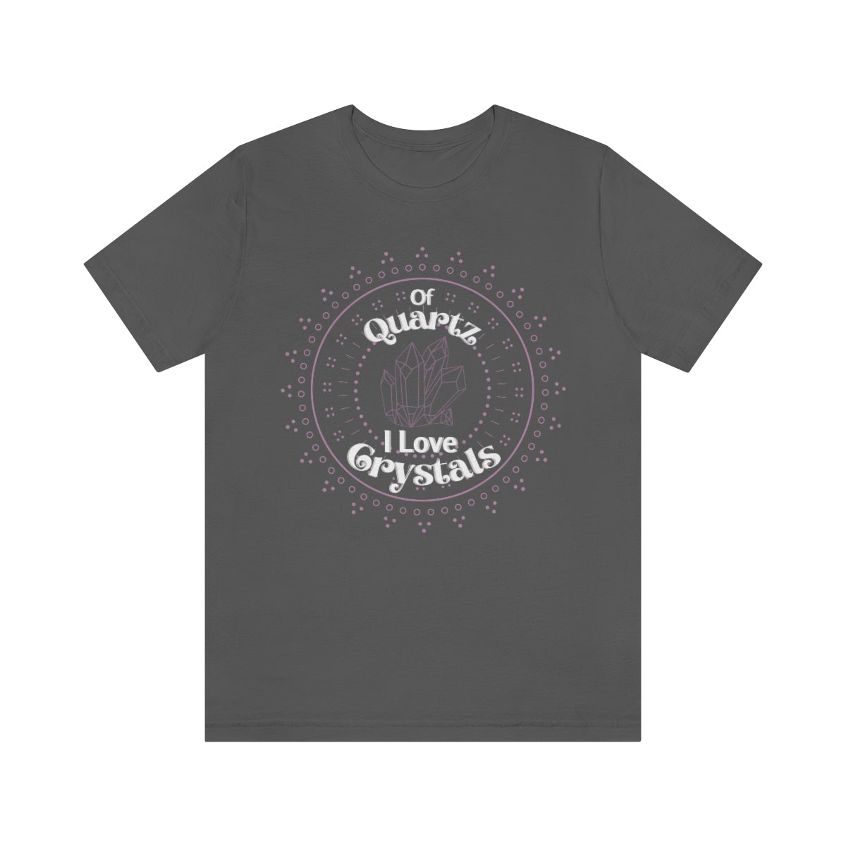 Of Quartz I Love Crystals Shirt