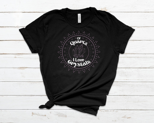 Of Quartz I Love Crystals Shirt