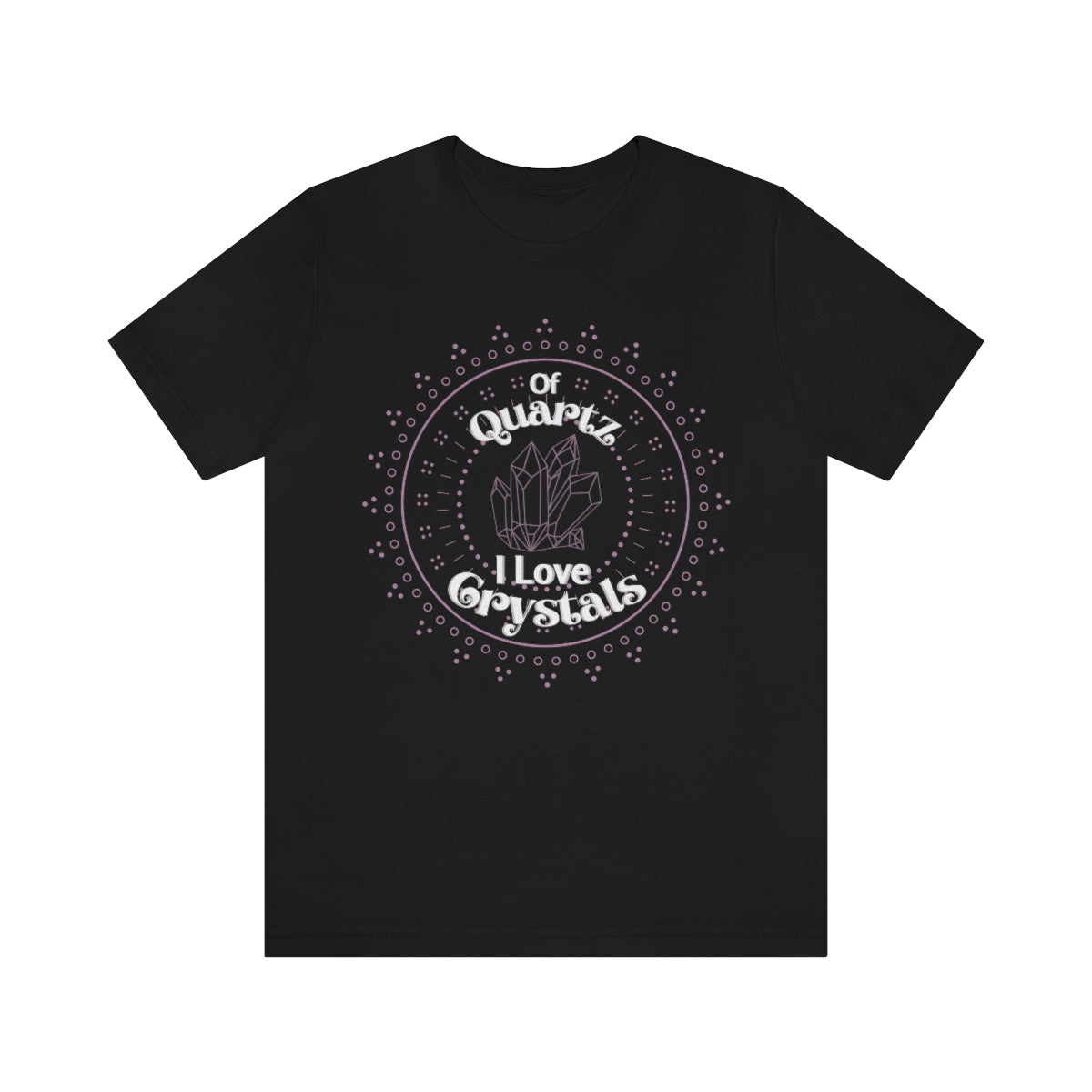 Of Quartz I Love Crystals Shirt