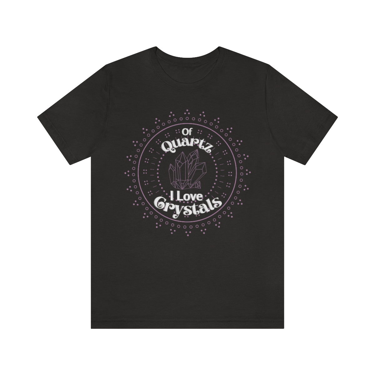 Of Quartz I Love Crystals Shirt
