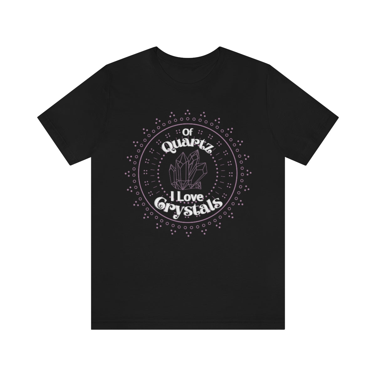 Of Quartz I Love Crystals Shirt